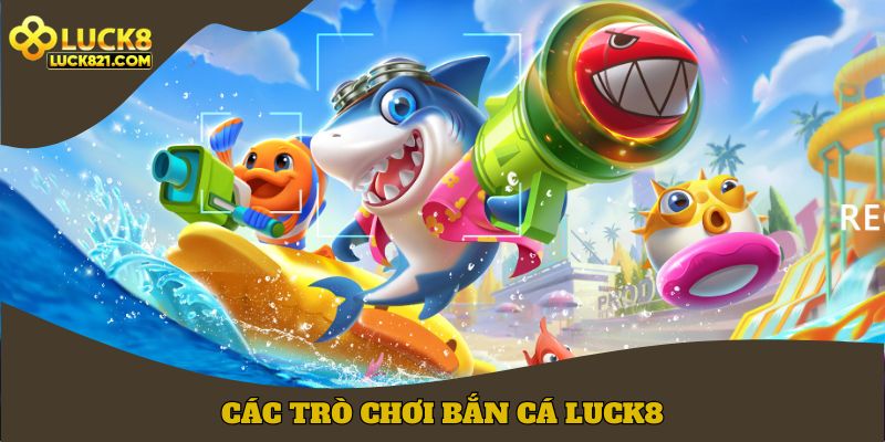 Các trò chơi bắn cá LUCK8