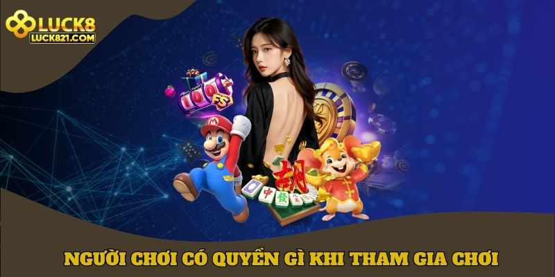 Người chơi có quyền gì khi tham gia chơi