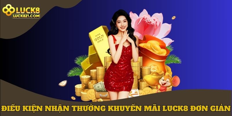 Điều kiện nhận thưởng khuyến mãi LUCK8 đơn giản