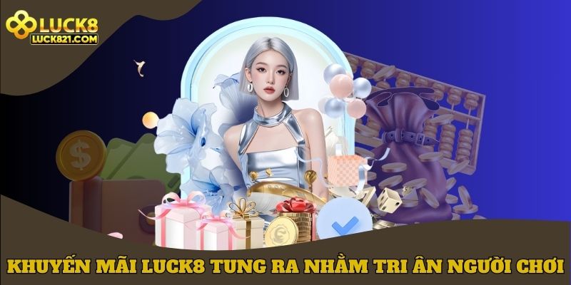Khuyến mãi LUCK8 tung ra nhằm tri ân người chơi