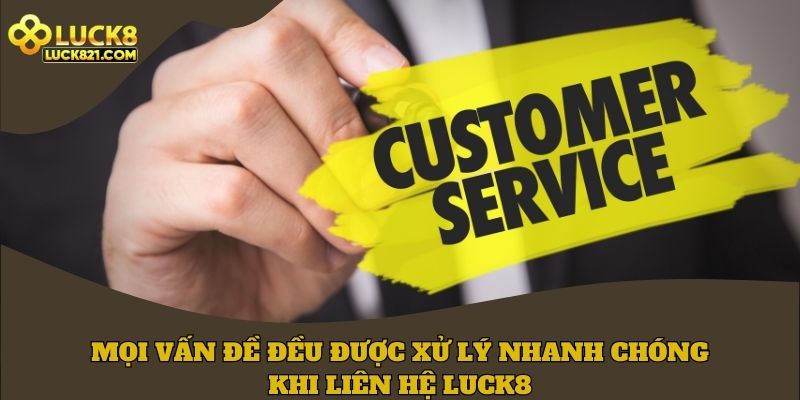 Mọi vấn đề đều được xử lý nhanh chóng, chính xác khi liên hệ LUCK8