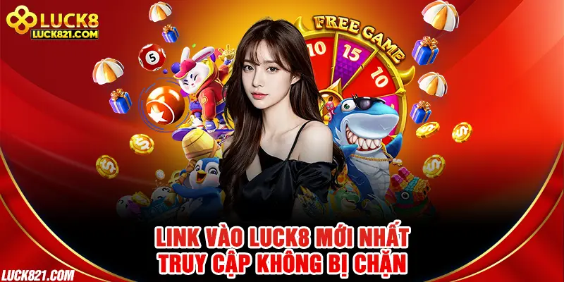 Link LUCK8 mới nhất, truy cập không bị chặn