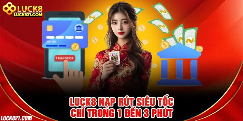 LUCK8 nạp rút siêu tốc chỉ trong 1 đến 3 phút