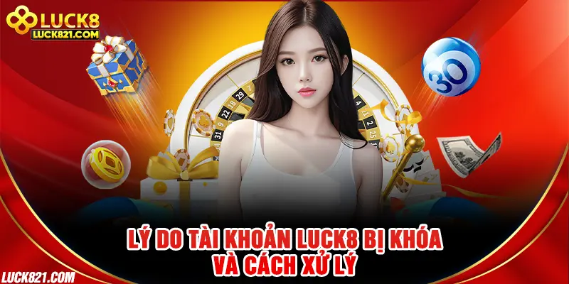 Lý do tài khoản LUCK8 bị khóa và cách xử lý
