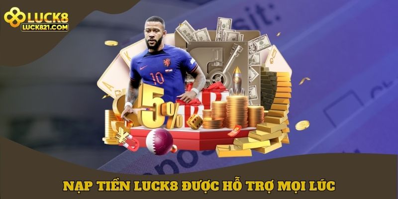 Nạp tiền LUCK8 luôn được hỗ trợ mọi lúc 