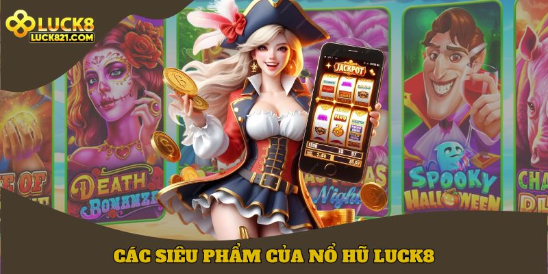 Các siêu phẩm tại nổ hũ LUCK8