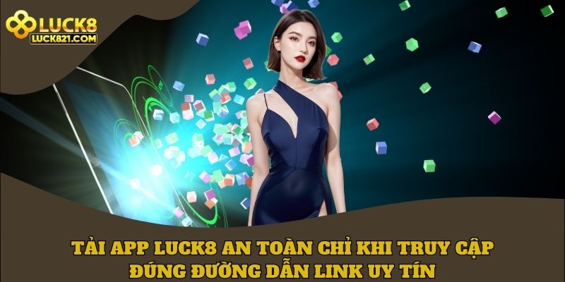 Tải app LUCK8 qua link uy tín để đảm bảo an toàn